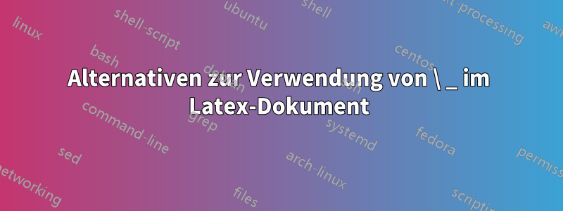 Alternativen zur Verwendung von \ _ im Latex-Dokument