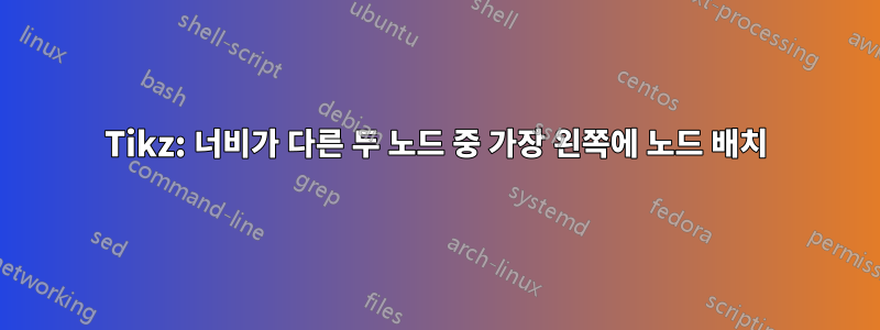 Tikz: 너비가 다른 두 노드 중 가장 왼쪽에 노드 배치