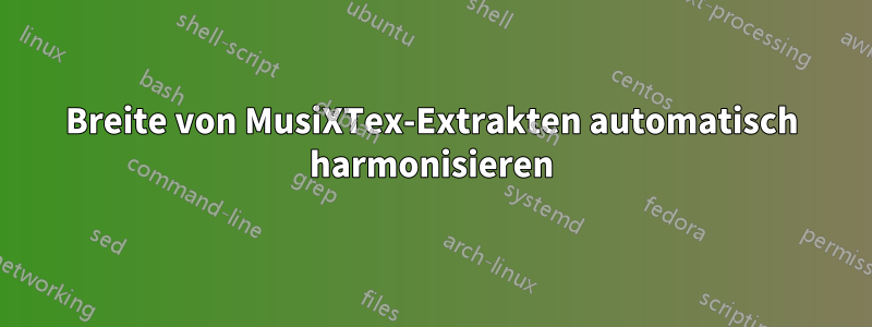 Breite von MusiXTex-Extrakten automatisch harmonisieren