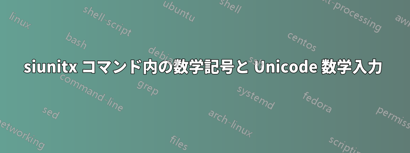 siunitx コマンド内の数学記号と Unicode 数学入力