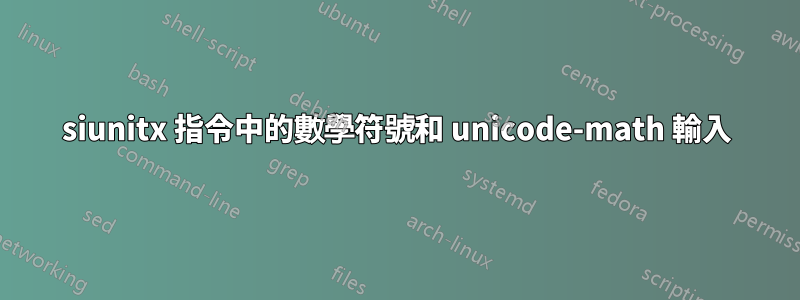 siunitx 指令中的數學符號和 unicode-math 輸入