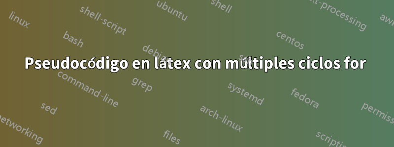 Pseudocódigo en látex con múltiples ciclos for