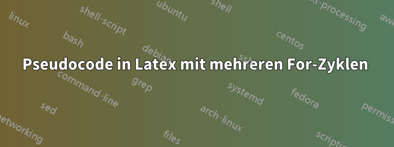 Pseudocode in Latex mit mehreren For-Zyklen