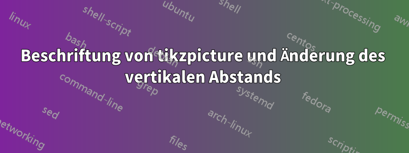 Beschriftung von tikzpicture und Änderung des vertikalen Abstands