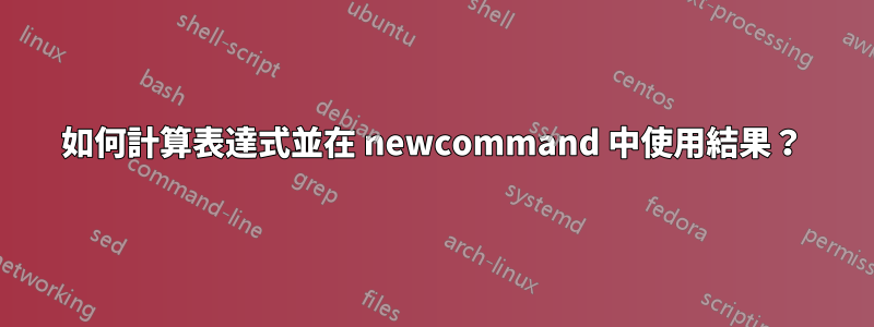 如何計算表達式並在 newcommand 中使用結果？