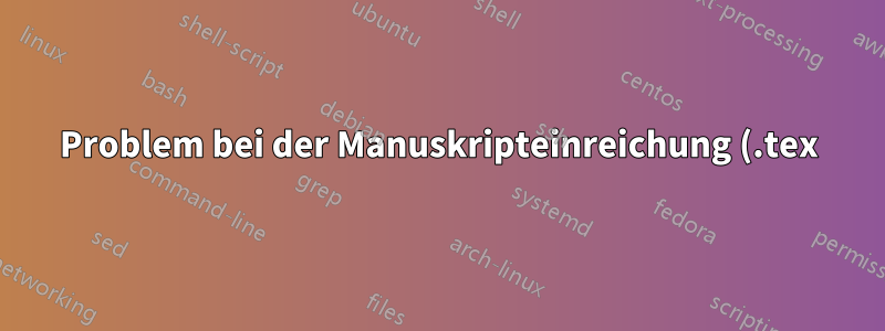 Problem bei der Manuskripteinreichung (.tex) in Elsevier