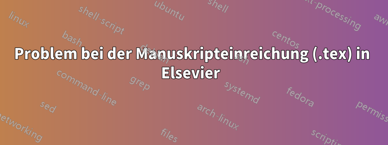 Problem bei der Manuskripteinreichung (.tex) in Elsevier 