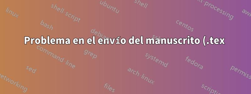 Problema en el envío del manuscrito (.tex) en elsevier
