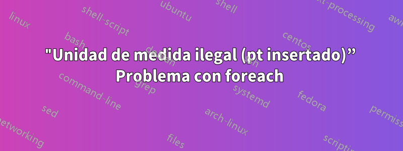 "Unidad de medida ilegal (pt insertado)” Problema con foreach