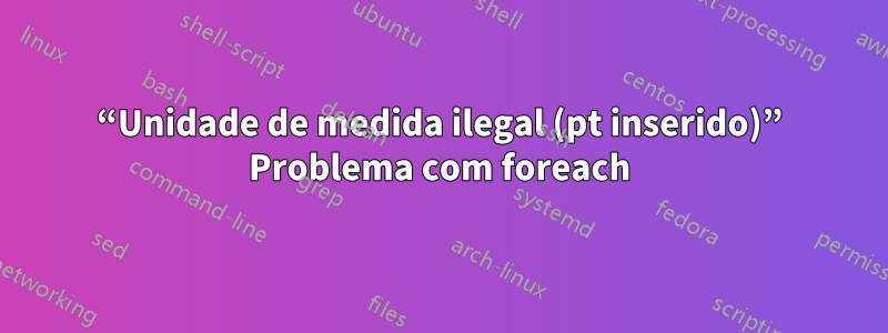 “Unidade de medida ilegal (pt inserido)” Problema com foreach