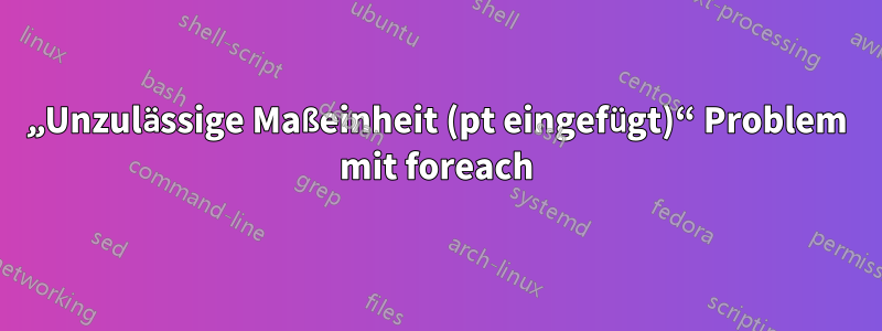 „Unzulässige Maßeinheit (pt eingefügt)“ Problem mit foreach