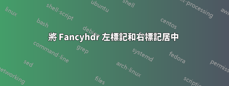 將 Fancyhdr 左標記和右標記居中