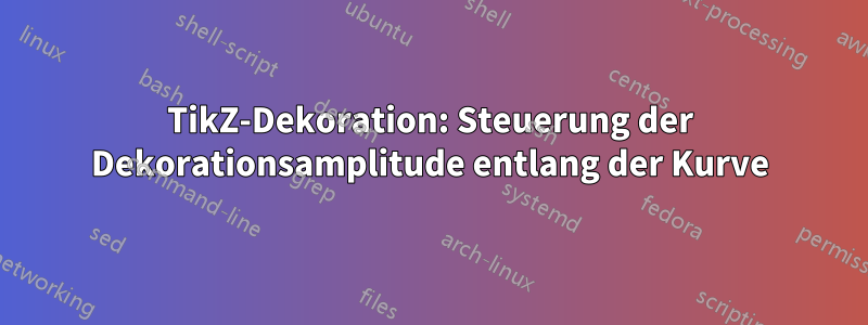 TikZ-Dekoration: Steuerung der Dekorationsamplitude entlang der Kurve