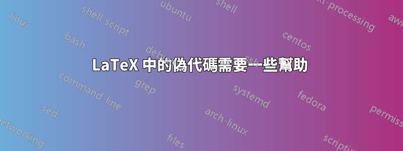 LaTeX 中的偽代碼需要一些幫助