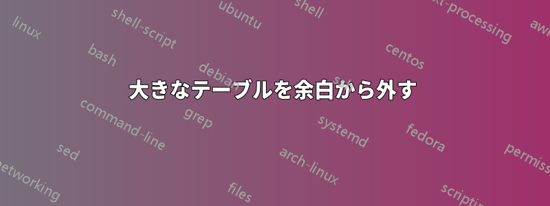 大きなテーブルを余白から外す