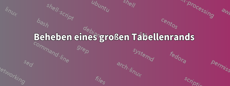 Beheben eines großen Tabellenrands