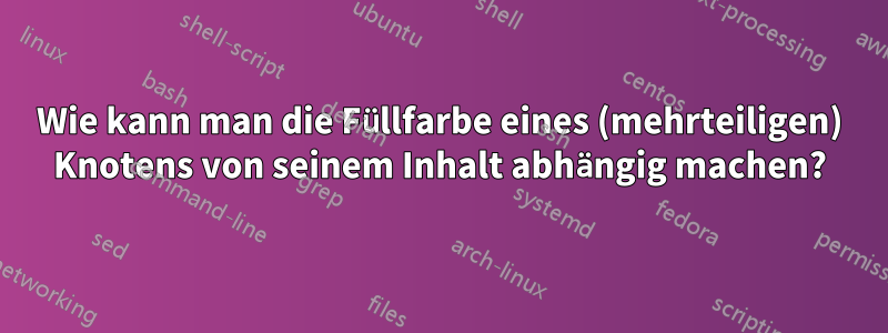 Wie kann man die Füllfarbe eines (mehrteiligen) Knotens von seinem Inhalt abhängig machen?