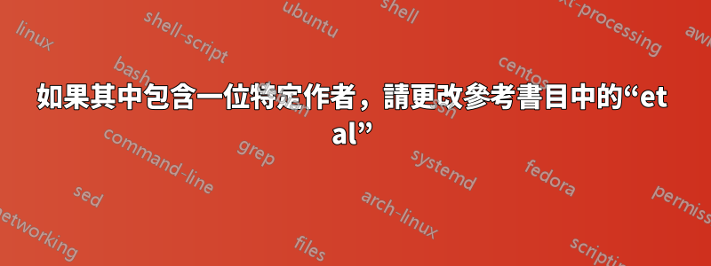 如果其中包含一位特定作者，請更改參考書目中的“et al”