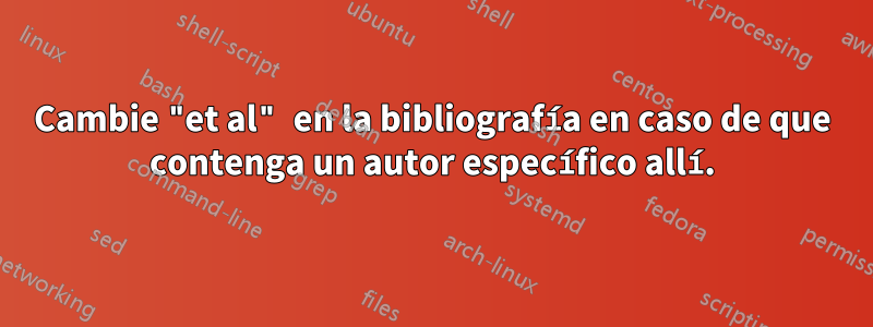 Cambie "et al" en la bibliografía en caso de que contenga un autor específico allí.