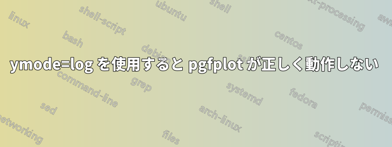 ymode=log を使用すると pgfplot が正しく動作しない