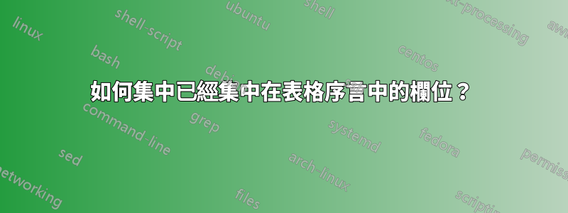 如何集中已經集中在表格序言中的欄位？