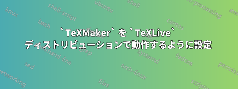 `TeXMaker` を `TeXLive` ディストリビューションで動作するように設定