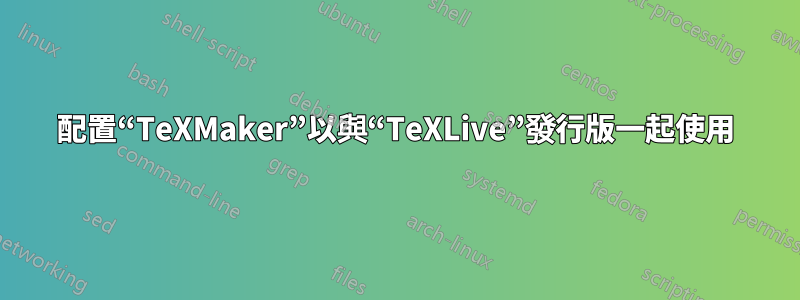 配置“TeXMaker”以與“TeXLive”發行版一起使用