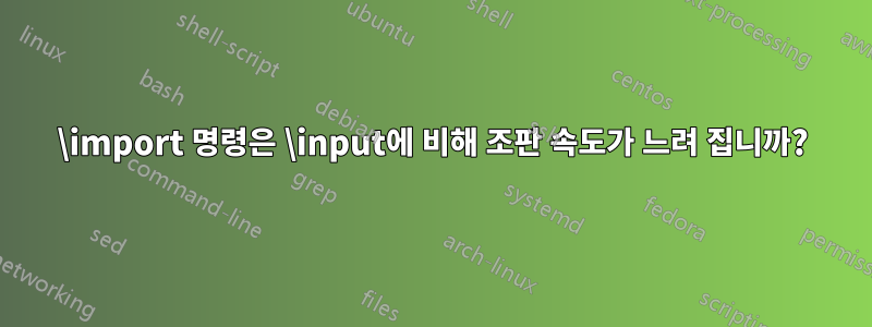 \import 명령은 \input에 비해 조판 속도가 느려 집니까?