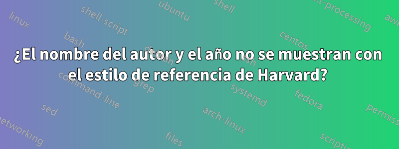 ¿El nombre del autor y el año no se muestran con el estilo de referencia de Harvard?