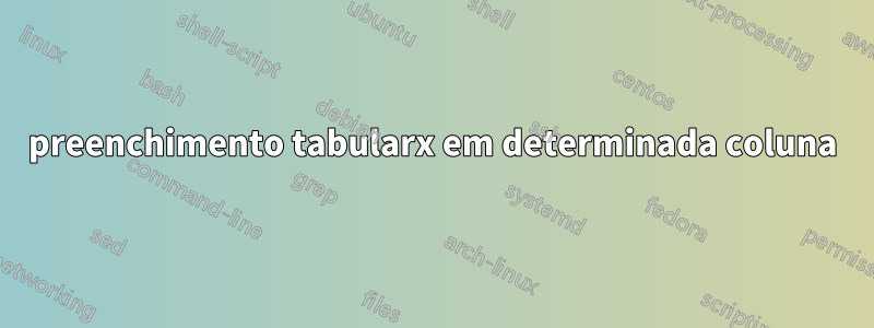 preenchimento tabularx em determinada coluna