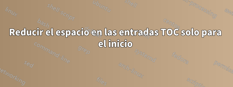 Reducir el espacio en las entradas TOC solo para el inicio