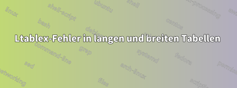 Ltablex-Fehler in langen und breiten Tabellen