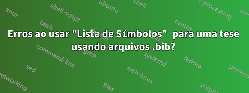 Erros ao usar "Lista de Símbolos" para uma tese usando arquivos .bib?