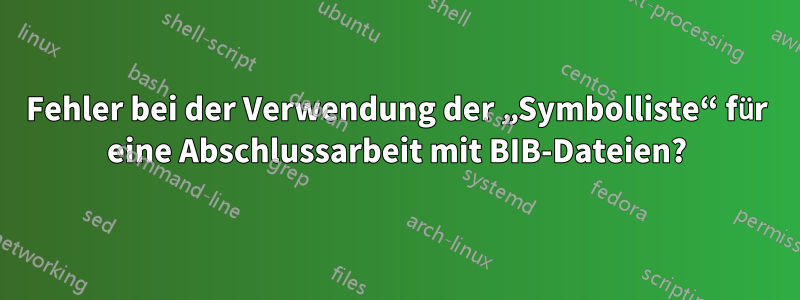 Fehler bei der Verwendung der „Symbolliste“ für eine Abschlussarbeit mit BIB-Dateien?