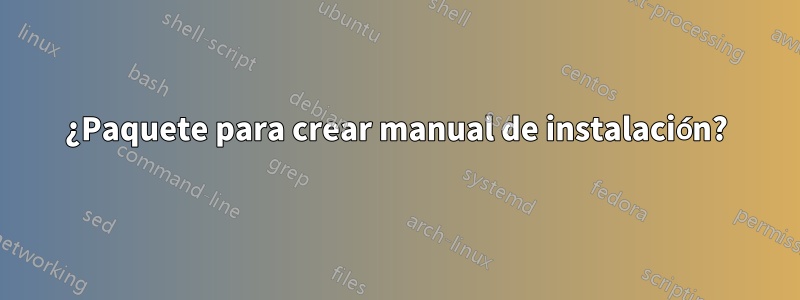 ¿Paquete para crear manual de instalación?