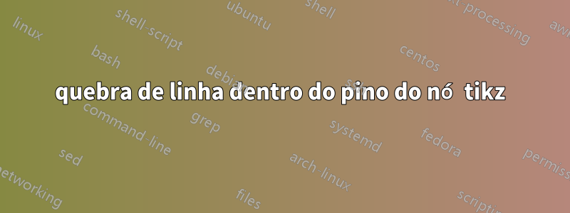 quebra de linha dentro do pino do nó tikz 