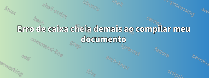 Erro de caixa cheia demais ao compilar meu documento