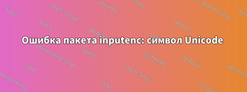 Ошибка пакета inputenc: символ Unicode