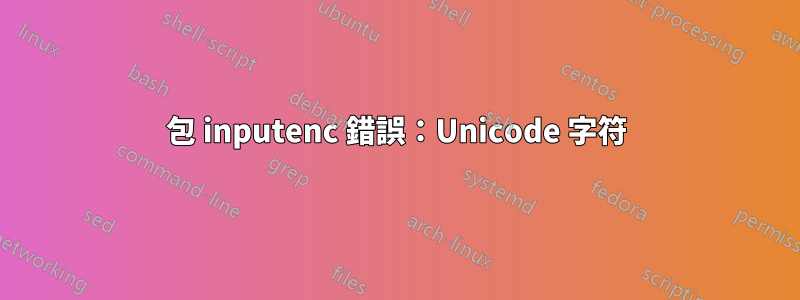 包 inputenc 錯誤：Unicode 字符