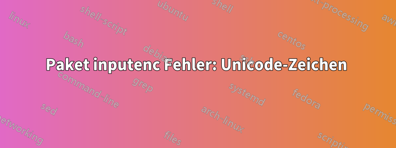 Paket inputenc Fehler: Unicode-Zeichen