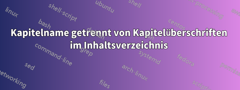 Kapitelname getrennt von Kapitelüberschriften im Inhaltsverzeichnis