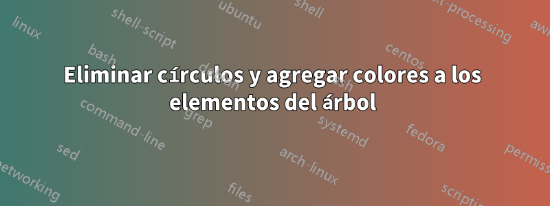 Eliminar círculos y agregar colores a los elementos del árbol