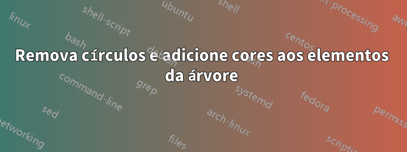 Remova círculos e adicione cores aos elementos da árvore