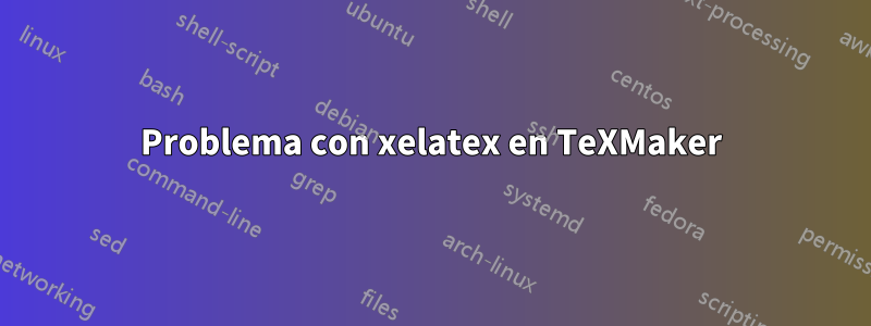 Problema con xelatex en TeXMaker