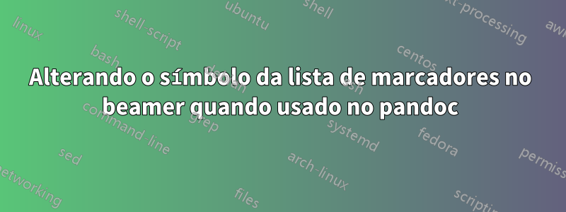 Alterando o símbolo da lista de marcadores no beamer quando usado no pandoc