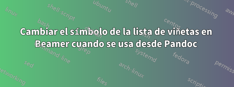 Cambiar el símbolo de la lista de viñetas en Beamer cuando se usa desde Pandoc