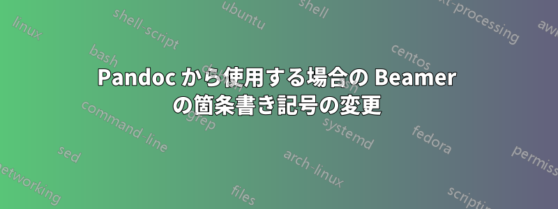 Pandoc から使用する場合の Beamer の箇条書き記号の変更