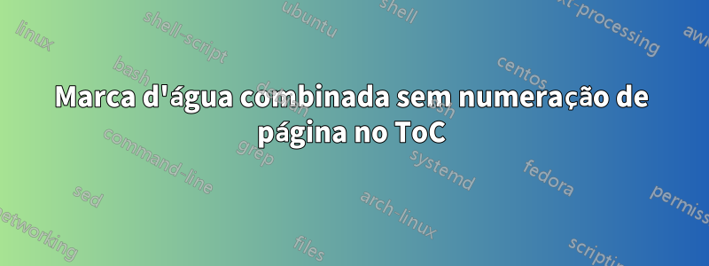 Marca d'água combinada sem numeração de página no ToC