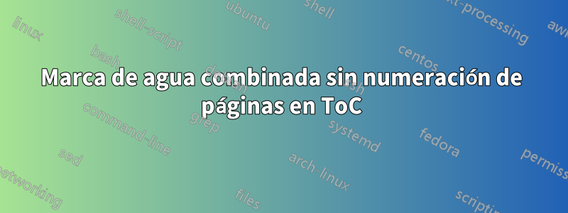 Marca de agua combinada sin numeración de páginas en ToC