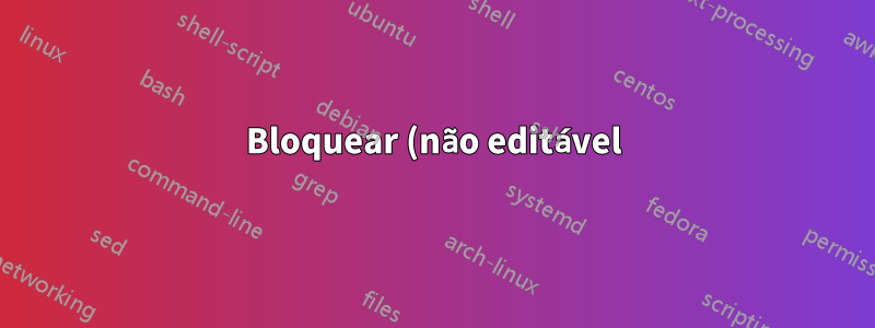 Bloquear (não editável) campo de texto e caixa de texto após preenchimento (hiperref)